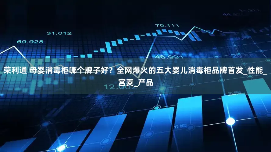 荣利通 母婴消毒柜哪个牌子好？全网爆火的五大婴儿消毒柜品牌首发_性能_宫菱_产品